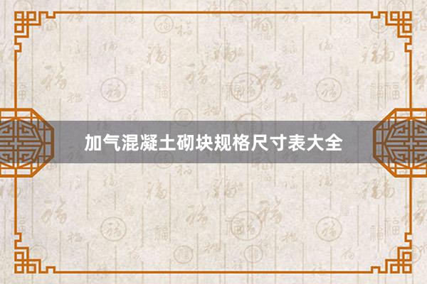 加气混凝土砌块规格尺寸表大全