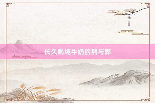 长久喝纯牛奶的利与弊