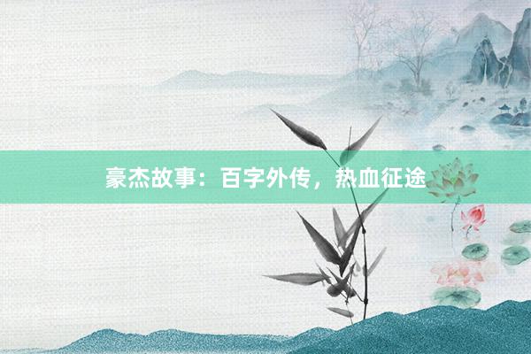 豪杰故事:百字外传,热血征途